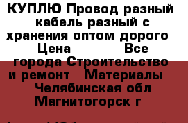 КУПЛЮ Провод разный, кабель разный с хранения оптом дорого › Цена ­ 1 500 - Все города Строительство и ремонт » Материалы   . Челябинская обл.,Магнитогорск г.